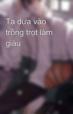 Ta Dựa Vào Trồng Trọt Làm Giàu