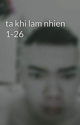 ta khi lam nhien 1-26