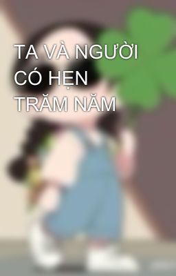 TA VÀ NGƯỜI CÓ HẸN TRĂM NĂM