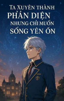 Ta Xuyên Thành Phản Diện Nhưng Chỉ Muốn Sống Yên Ổn