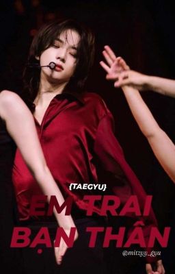 [TAEGYU]- Em Trai Bạn Thân(H+)