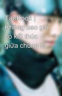 TaeKook | Không bao giờ có kết thúc giữa chúng ta.