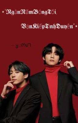 [TaeKook] Ngàn Năm Bóng Tối, Vạn  Kiếp Tình Duyên (Drop)