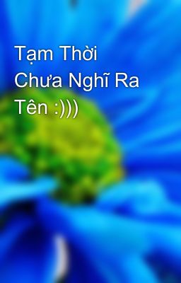 Tạm Thời Chưa Nghĩ Ra Tên :)))