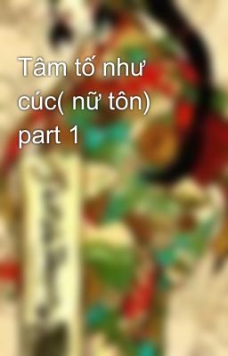 Tâm tố như cúc( nữ tôn) part 1