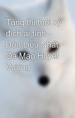 Tang thi thời kỳ đích ái tình - Đôn Liễu Nhất Oa Mao Huyết Vượng