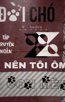 [Tập truyện] Đời chó! Nên tôi ôm con mèo