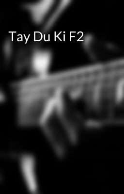 Tay Du Ki F2