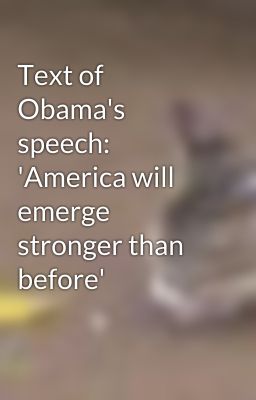 Text of Obama's speech: 'America will emerge stronger than before'