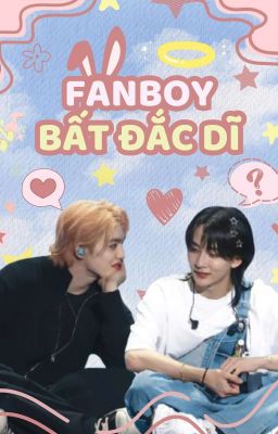 [ Textfic | Cheolhan ] Fanboy Bất Đắc Dĩ