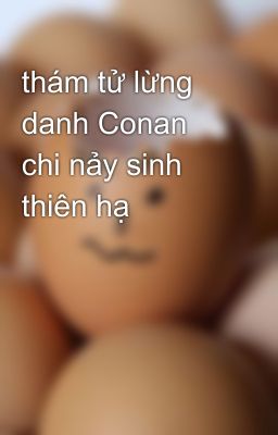 thám tử lừng danh Conan chi nảy sinh thiên hạ