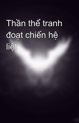 Thần thể tranh đoạt chiến hệ liệt