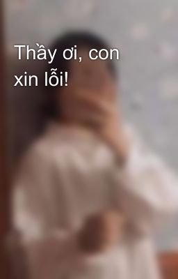 Thầy ơi, con xin lỗi!