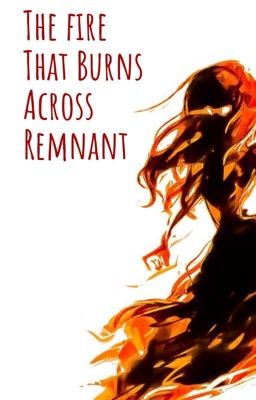 The fire the burns across remnant | ignored female reader x RWBY