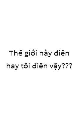 Thế giới này điên hay tôi điên vậy???