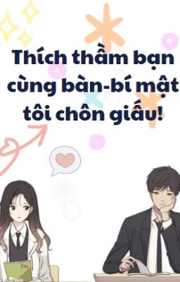 Thích thầm bạn cùng bàn- bí mật tôi chôn giấu!