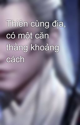 Thiên cùng địa, có một căn thằng khoảng cách