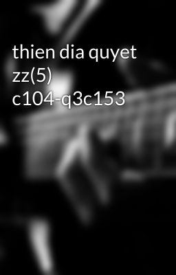 thien dia quyet zz(5) c104-q3c153