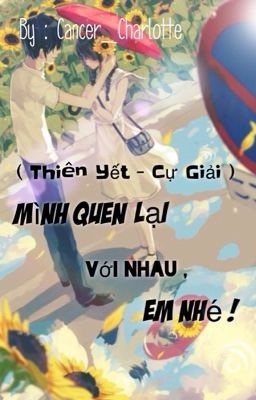 ( Thiên Yết - Cự Giải ) Mình quen lại với nhau , em nhé !