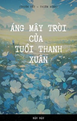 (Thiên Yết - Thiên Bình) Áng mây trời của tuổi thanh xuân.