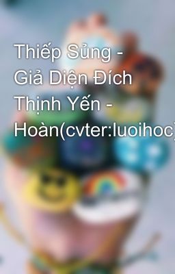 Thiếp Sủng - Giả Diện Đích Thịnh Yến - Hoàn(cvter:luoihoc)