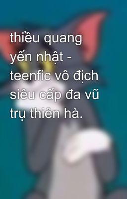 thiều quang yến nhật - teenfic vô địch siêu cấp đa vũ trụ thiên hà.