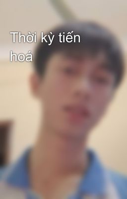 Thời kỳ tiến hoá