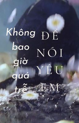 Three-shot| Lee Jeno x Fictional Girl| Không bao giờ quá trễ (để nói yêu em)