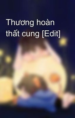 Thương hoàn thất cung [Edit]