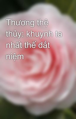 Thương thệ thủy: khuynh ta nhất thế dắt niệm