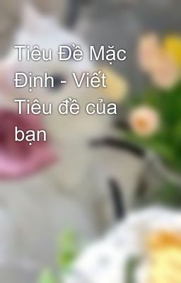 Tiêu Đề Mặc Định - Viết Tiêu đề của bạn