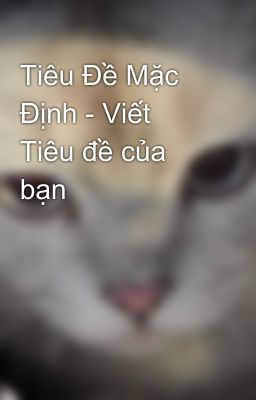 Tiêu Đề Mặc Định - Viết Tiêu đề của bạn
