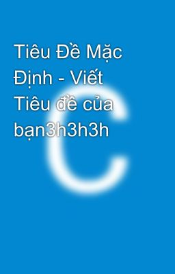 Tiêu Đề Mặc Định - Viết Tiêu đề của bạn3h3h3h