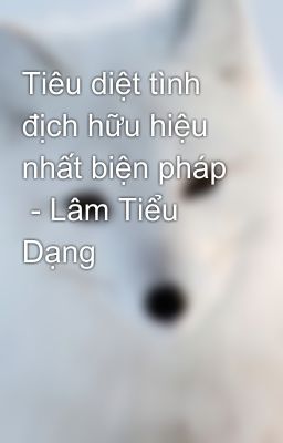 Tiêu diệt tình địch hữu hiệu nhất biện pháp  - Lâm Tiểu Dạng