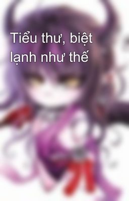 Tiểu thư, biệt lạnh như thế