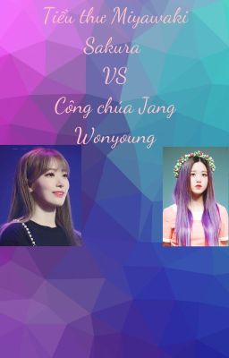 Tiểu thư Miyawaki Sakura vs Công chúa Jang Wonyoung
