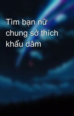 Tìm bạn nữ chung sở thích khẩu dâm