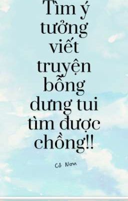 Tìm Ý Tưởng Sáng Tác Bỗng Dưng Có Chồng!!