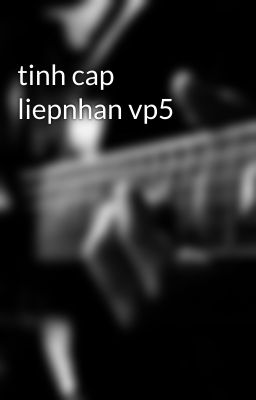 tinh cap liepnhan vp5