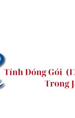 Tính Đóng Gói(Encapsulation) trong Java | Khái Niệm và Ứng Dụng