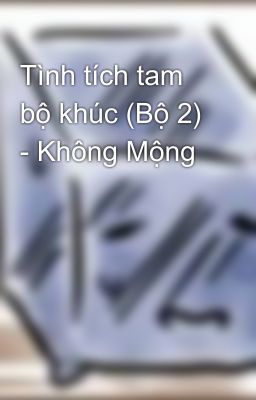 Tình tích tam bộ khúc (Bộ 2) - Không Mộng