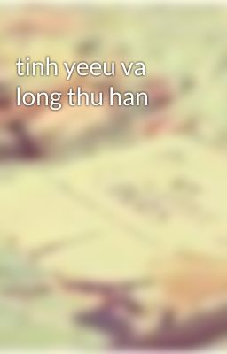 tinh yeeu va long thu han