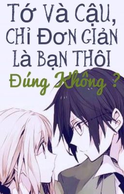 Tớ và cậu - chỉ đơn giản là bạn thôi, đúng không?