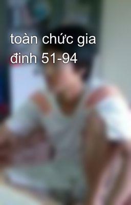 toàn chức gia đinh 51-94