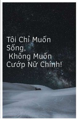 Tôi Chỉ Muốn Sống, Không Muốn Cướp Nữ Chính!