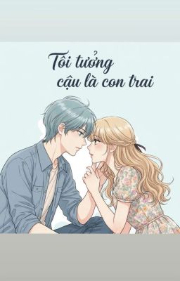 Tôi cứ tưởng cậu là con trai!
