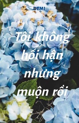 Tôi không hối hận nhưng muộn rồi