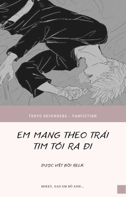 [ Tokyo Revengers ] [Drakey] Em Mang Theo Trái Tim Tôi Ra Đi 