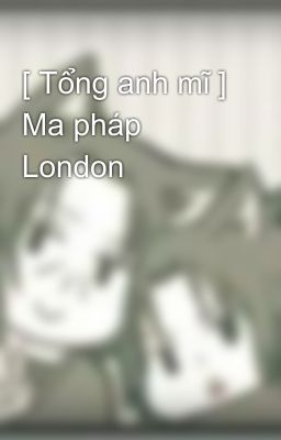 [ Tổng anh mĩ ] Ma pháp London