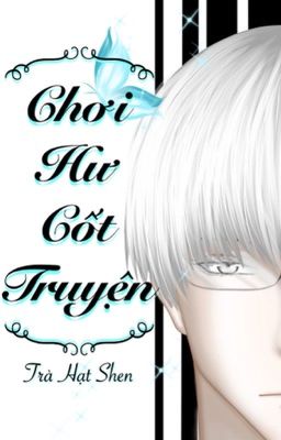 [Tống][Arima X Kaneki]Chơi Hư Cốt Truyện